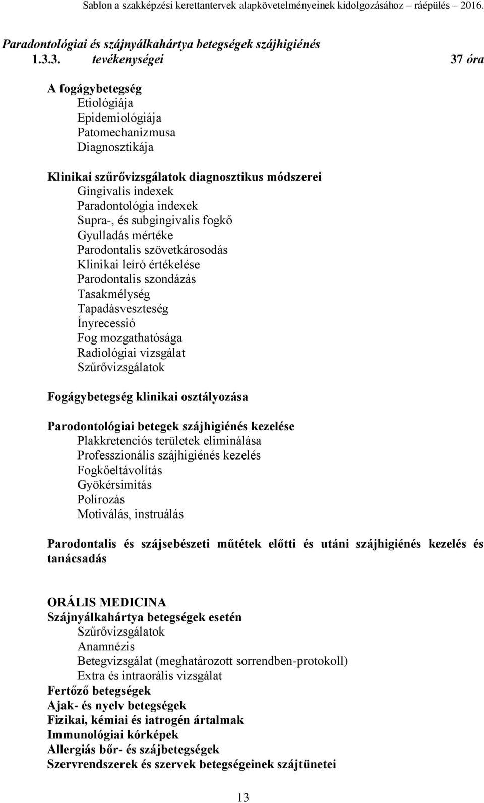 és subgingivalis fogkő Gyulladás mértéke Parodontalis szövetkárosodás Klinikai leíró értékelése Parodontalis szondázás Tasakmélység Tapadásveszteség Ínyrecessió Fog mozgathatósága Radiológiai