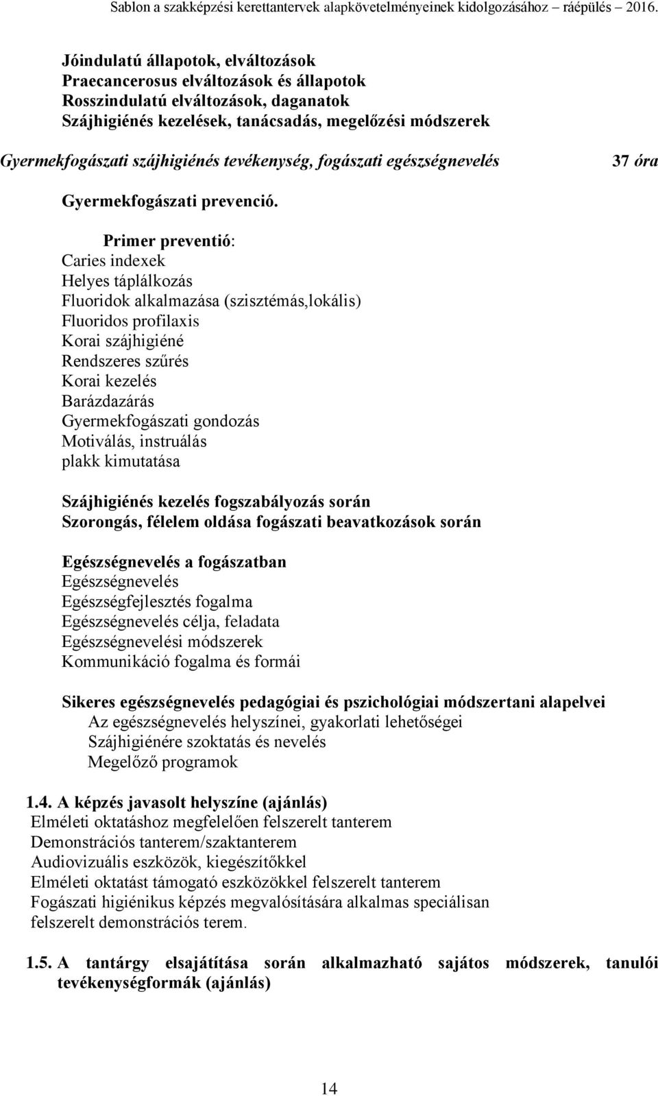 Primer preventió: Caries indeek Helyes táplálkozás Fluoridok alkalmazása (szisztémás,lokális) Fluoridos profilais Korai szájhigiéné Rendszeres szűrés Korai kezelés Barázdazárás Gyermekfogászati