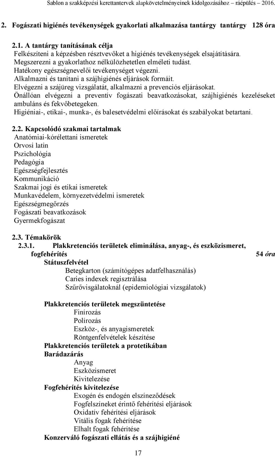 Elvégezni a szájüreg vizsgálatát, alkalmazni a prevenciós eljárásokat. Önállóan elvégezni a preventív fogászati beavatkozásokat, szájhigiénés kezeléseket ambuláns és fekvőbetegeken.