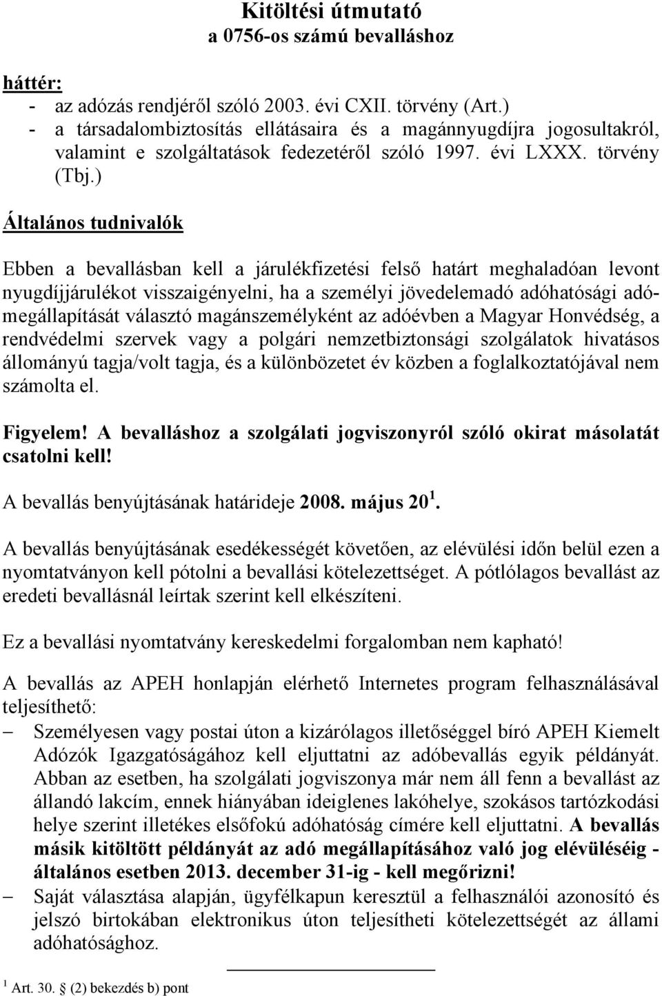 ) Általános tudnivalók Ebben a bevallásban kell a járulékfizetési felső határt meghaladóan levont nyugdíjjárulékot visszaigényelni, ha a személyi jövedelemadó adóhatósági adómegállapítását választó