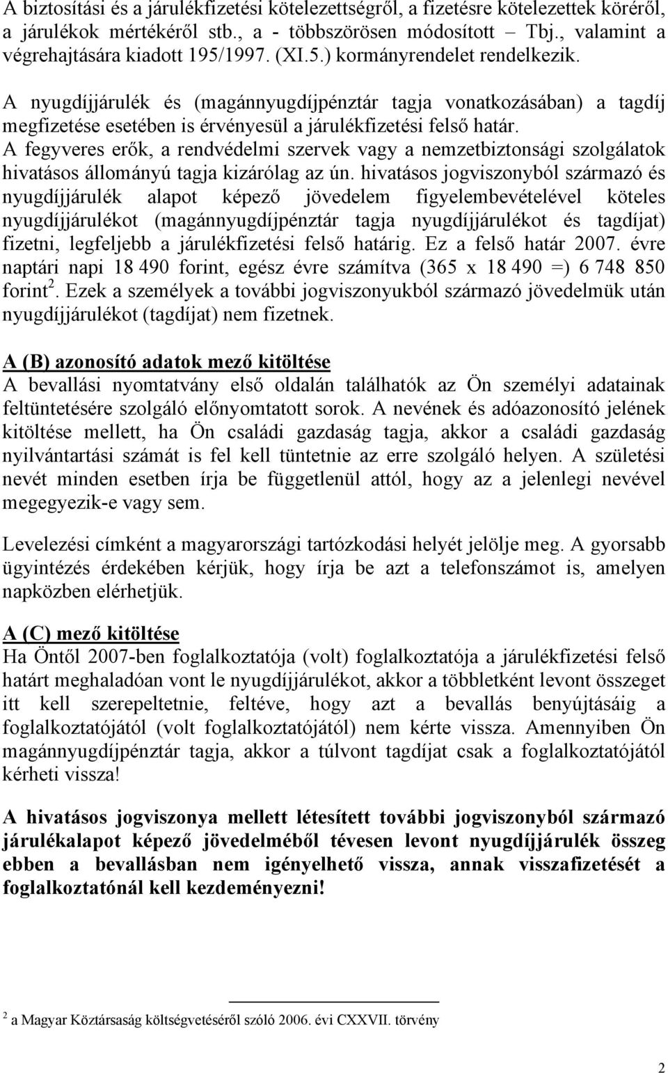 A fegyveres erők, a rendvédelmi szervek vagy a nemzetbiztonsági szolgálatok hivatásos állományú tagja kizárólag az ún.