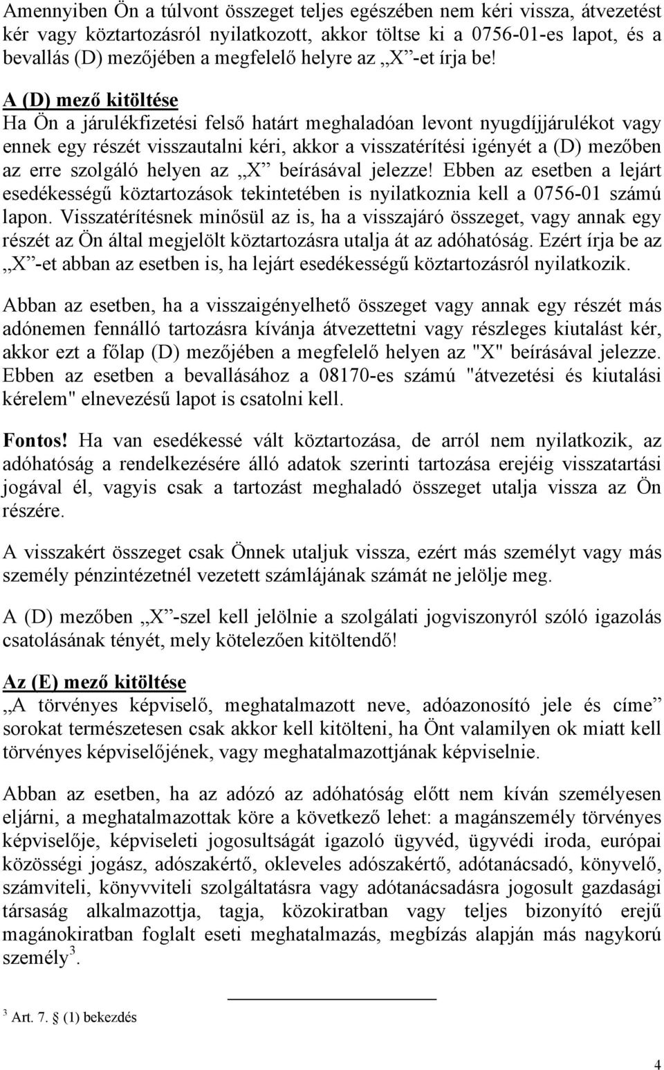 A (D) mező kitöltése Ha Ön a járulékfizetési felső határt meghaladóan levont nyugdíjjárulékot vagy ennek egy részét visszautalni kéri, akkor a visszatérítési igényét a (D) mezőben az erre szolgáló