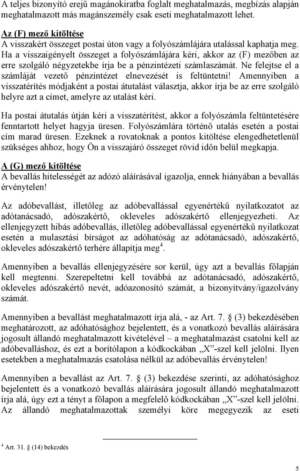 Ha a visszaigényelt összeget a folyószámlájára kéri, akkor az (F) mezőben az erre szolgáló négyzetekbe írja be a pénzintézeti számlaszámát.