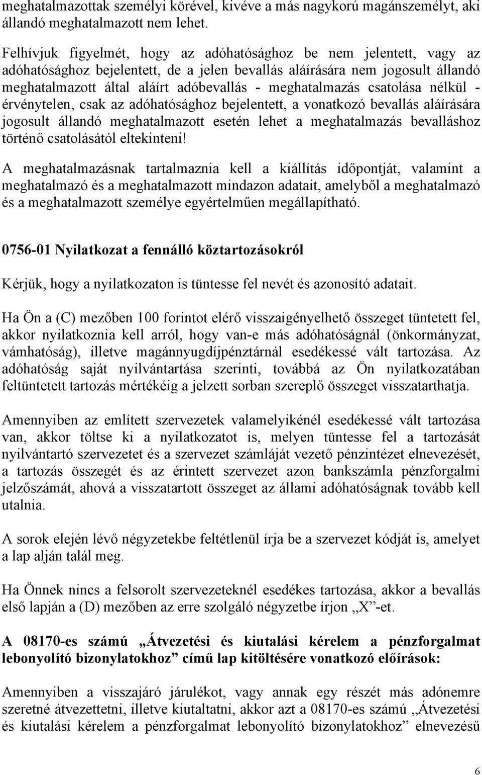 meghatalmazás csatolása nélkül - érvénytelen, csak az adóhatósághoz bejelentett, a vonatkozó bevallás aláírására jogosult állandó meghatalmazott esetén lehet a meghatalmazás bevalláshoz történő