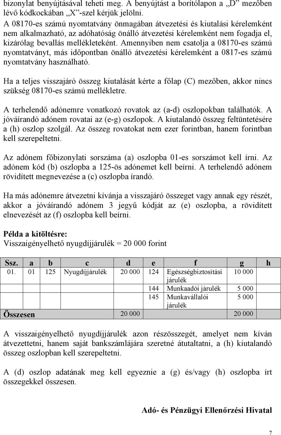 Amennyiben nem csatolja a 08170-es számú nyomtatványt, más időpontban önálló átvezetési kérelemként a 0817-es számú nyomtatvány használható.