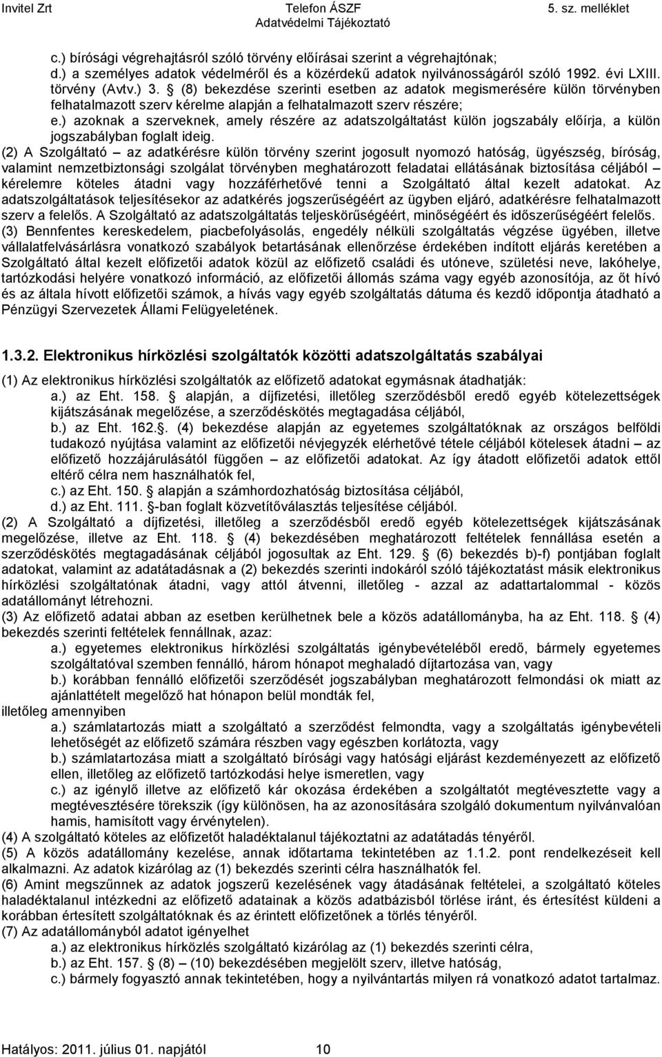 ) azoknak a szerveknek, amely részére az adatszolgáltatást külön jogszabály előírja, a külön jogszabályban foglalt ideig.