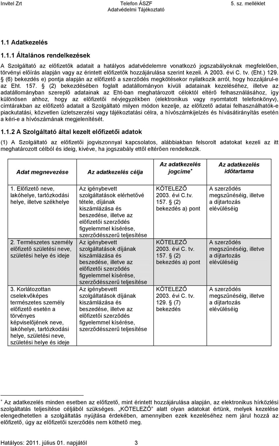 bekezdésében foglalt adatállományon kívüli adatainak kezeléséhez, illetve az adatállományban szereplő adatainak az Eht-ban meghatározott céloktól eltérő felhasználásához, így különösen ahhoz, hogy az