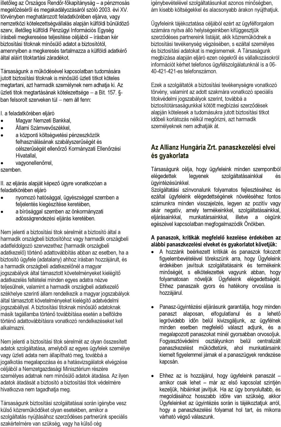teljesítése céljából írásban kér biztosítási titoknak minősülő adatot a biztosítótól, amennyiben a megkeresés tartalmazza a külföldi adatkérő által aláírt titoktartási záradékot.