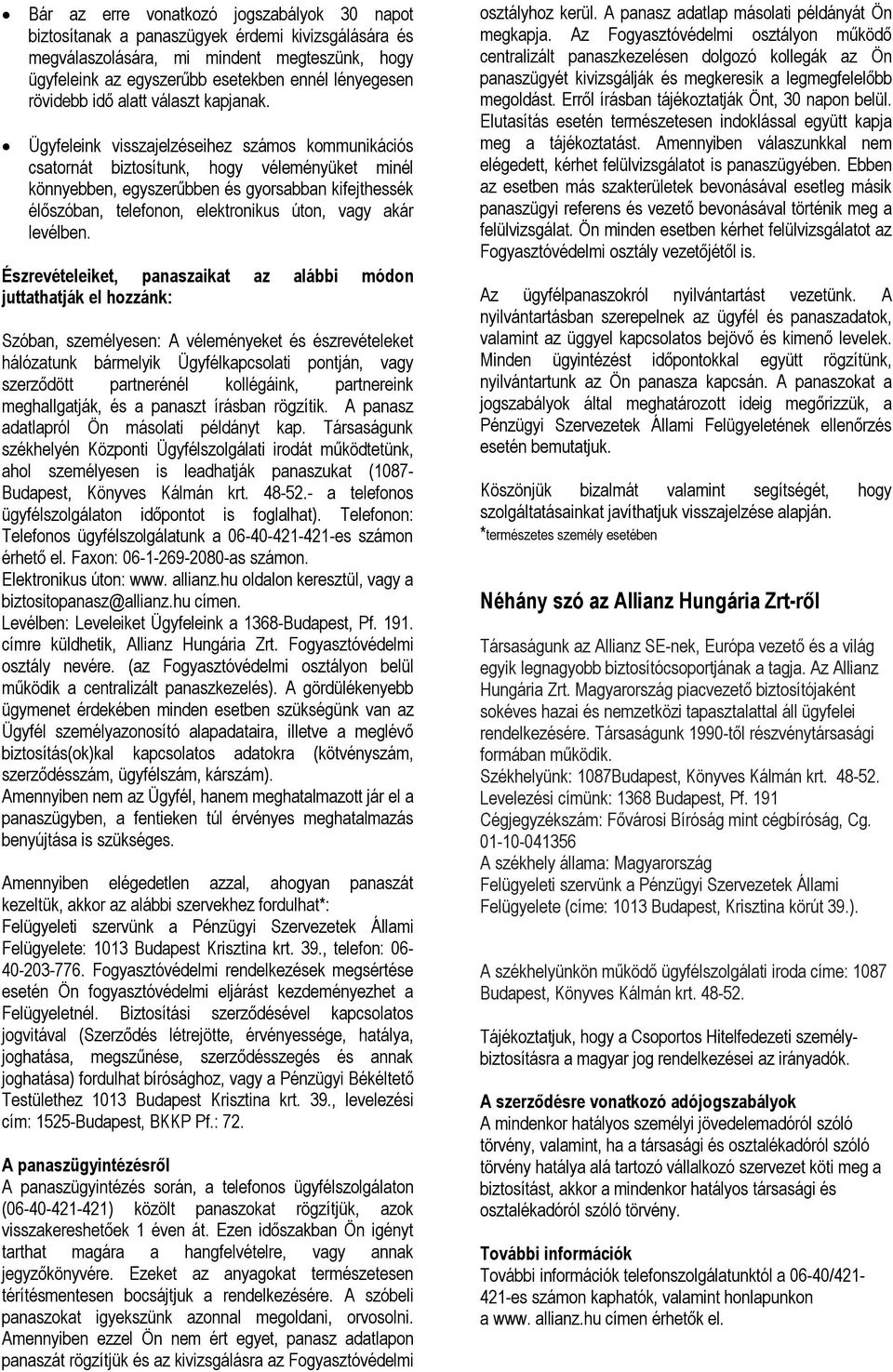 Ügyfeleink visszajelzéseihez számos kommunikációs csatornát biztosítunk, hogy véleményüket minél könnyebben, egyszerűbben és gyorsabban kifejthessék élőszóban, telefonon, elektronikus úton, vagy akár