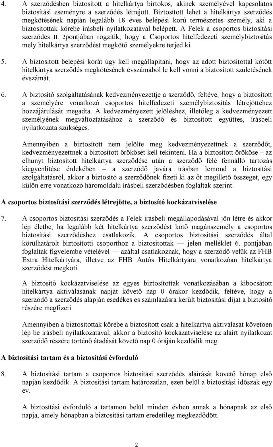 A Felek a csoportos biztosítási szerződés II. 2pontjában rögzítik, hogy a Csoportos hitelfedezeti személybiztosítás mely hitelkártya szerződést megkötő személyekre terjed ki. 5.