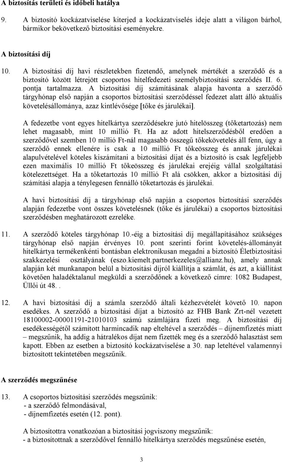 A biztosítási díj számításának alapja havonta a szerződő tárgyhónap első napján a csoportos biztosítási szerződéssel fedezet alatt álló aktuális követelésállománya, azaz kintlévősége tőke és