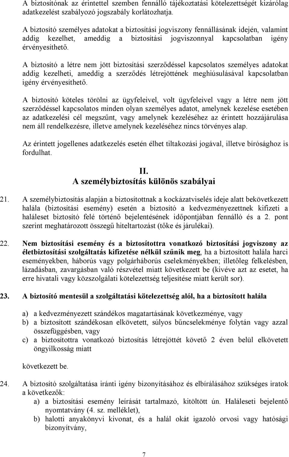 A biztosító a létre nem jött biztosítási szerződéssel kapcsolatos személyes adatokat addig kezelheti, ameddig a szerződés létrejöttének meghiúsulásával kapcsolatban igény érvényesíthető.
