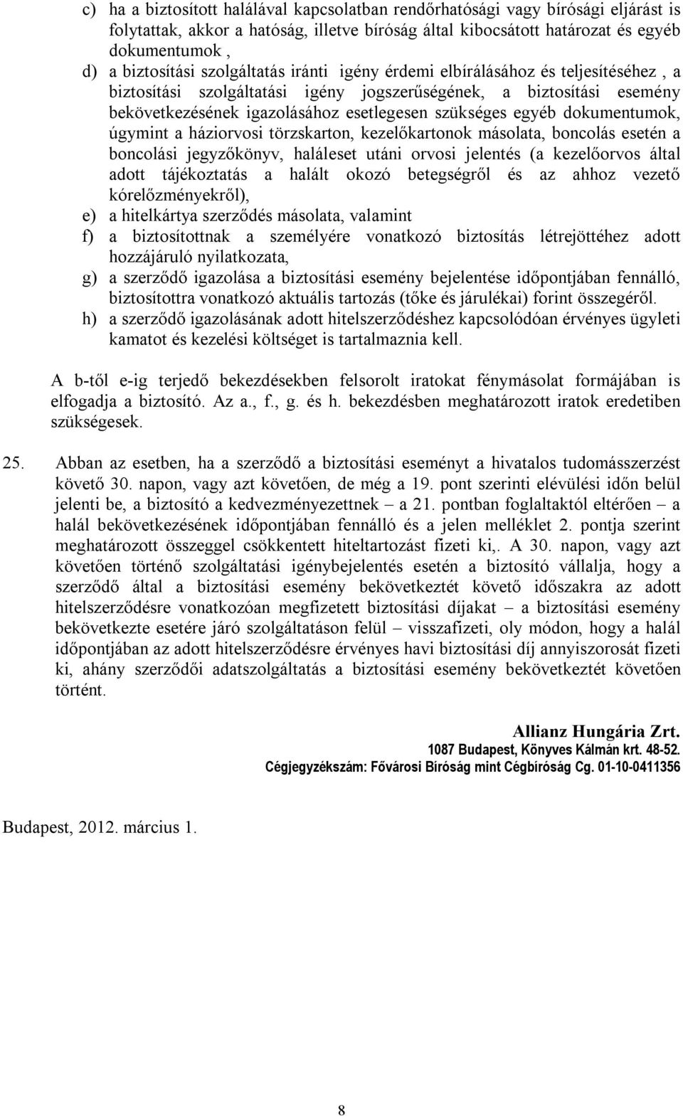 dokumentumok, úgymint a háziorvosi törzskarton, kezelőkartonok másolata, boncolás esetén a boncolási jegyzőkönyv, haláleset utáni orvosi jelentés (a kezelőorvos által adott tájékoztatás a halált