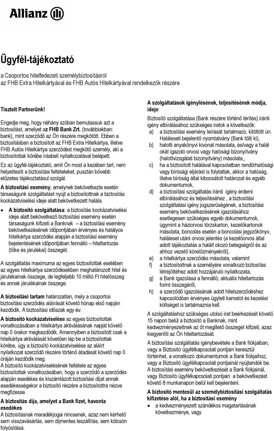 Ebben a biztosításban a biztosított az FHB Extra Hitelkártya, illetve FHB Autós Hitelkártya szerződést megkötő személy, aki a biztosítottak körébe írásbeli nyilatkozatával belépett.