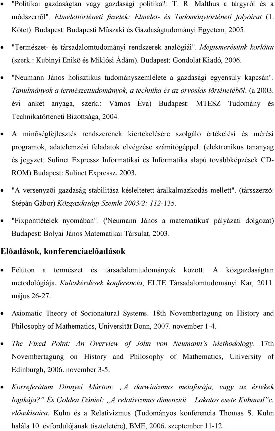 Budapest: Gondolat Kiadó, 2006. "Neumann János holisztikus tudományszemlélete a gazdasági egyensúly kapcsán". Tanulmányok a természettudományok, a technika és az orvoslás történetébõl. (a 2003.
