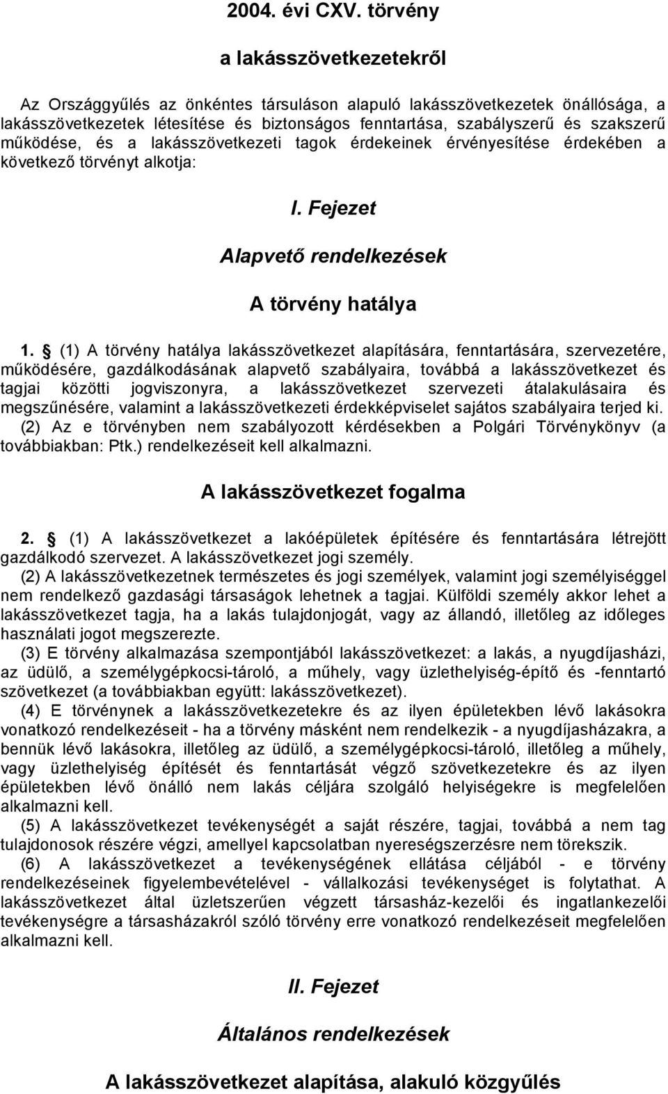 működése, és a lakásszövetkezeti tagok érdekeinek érvényesítése érdekében a következő törvényt alkotja: I. Fejezet Alapvető rendelkezések A törvény hatálya 1.