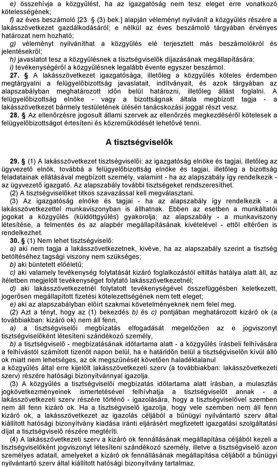 terjesztett más beszámolókról és jelentésekről; h) javaslatot tesz a közgyűlésnek a tisztségviselők díjazásának megállapítására; i) tevékenységéről a közgyűlésnek legalább évente egyszer beszámol. 27.