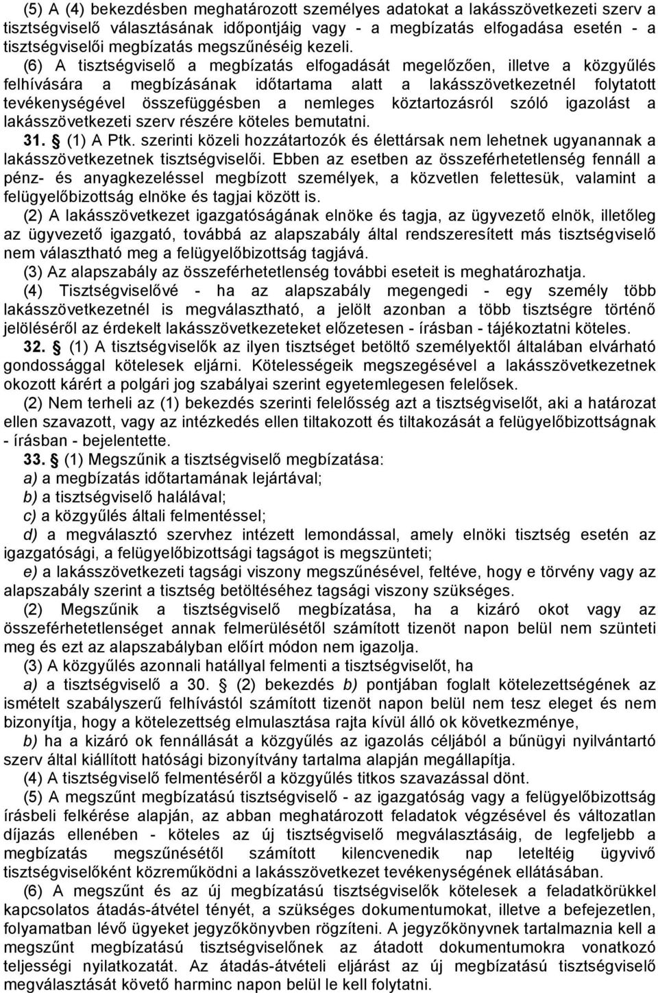 (6) A tisztségviselő a megbízatás elfogadását megelőzően, illetve a közgyűlés felhívására a megbízásának időtartama alatt a lakásszövetkezetnél folytatott tevékenységével összefüggésben a nemleges