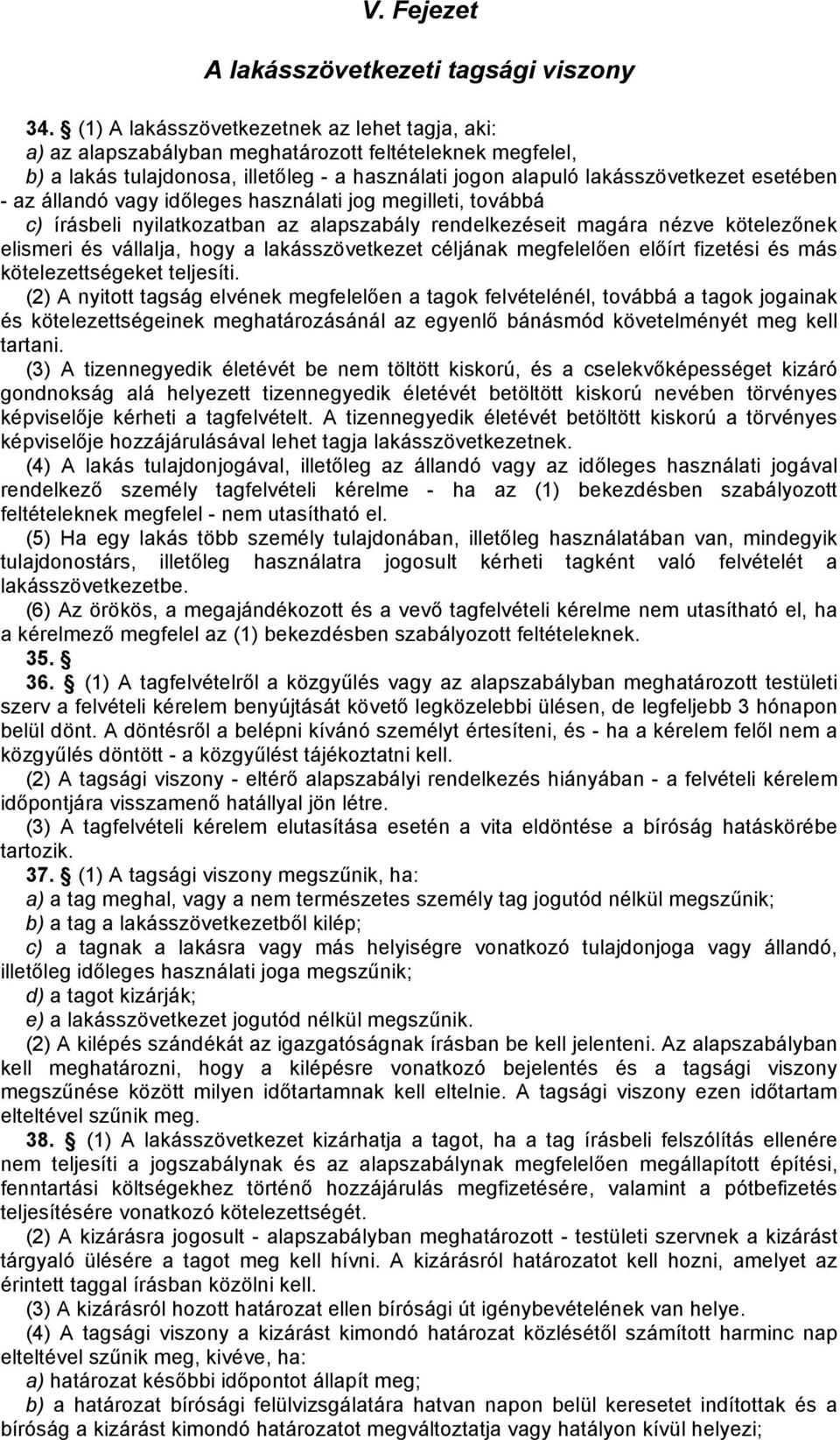 állandó vagy időleges használati jog megilleti, továbbá c) írásbeli nyilatkozatban az alapszabály rendelkezéseit magára nézve kötelezőnek elismeri és vállalja, hogy a lakásszövetkezet céljának