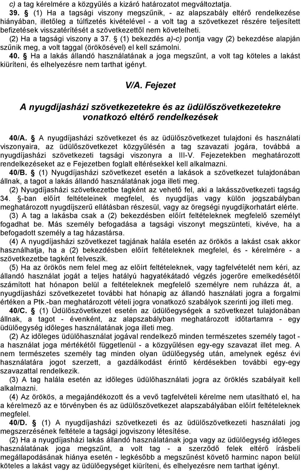 szövetkezettől nem követelheti. (2) Ha a tagsági viszony a 37. (1) bekezdés a)-c) pontja vagy (2) bekezdése alapján szűnik meg, a volt taggal (örökösével) el kell számolni. 40.