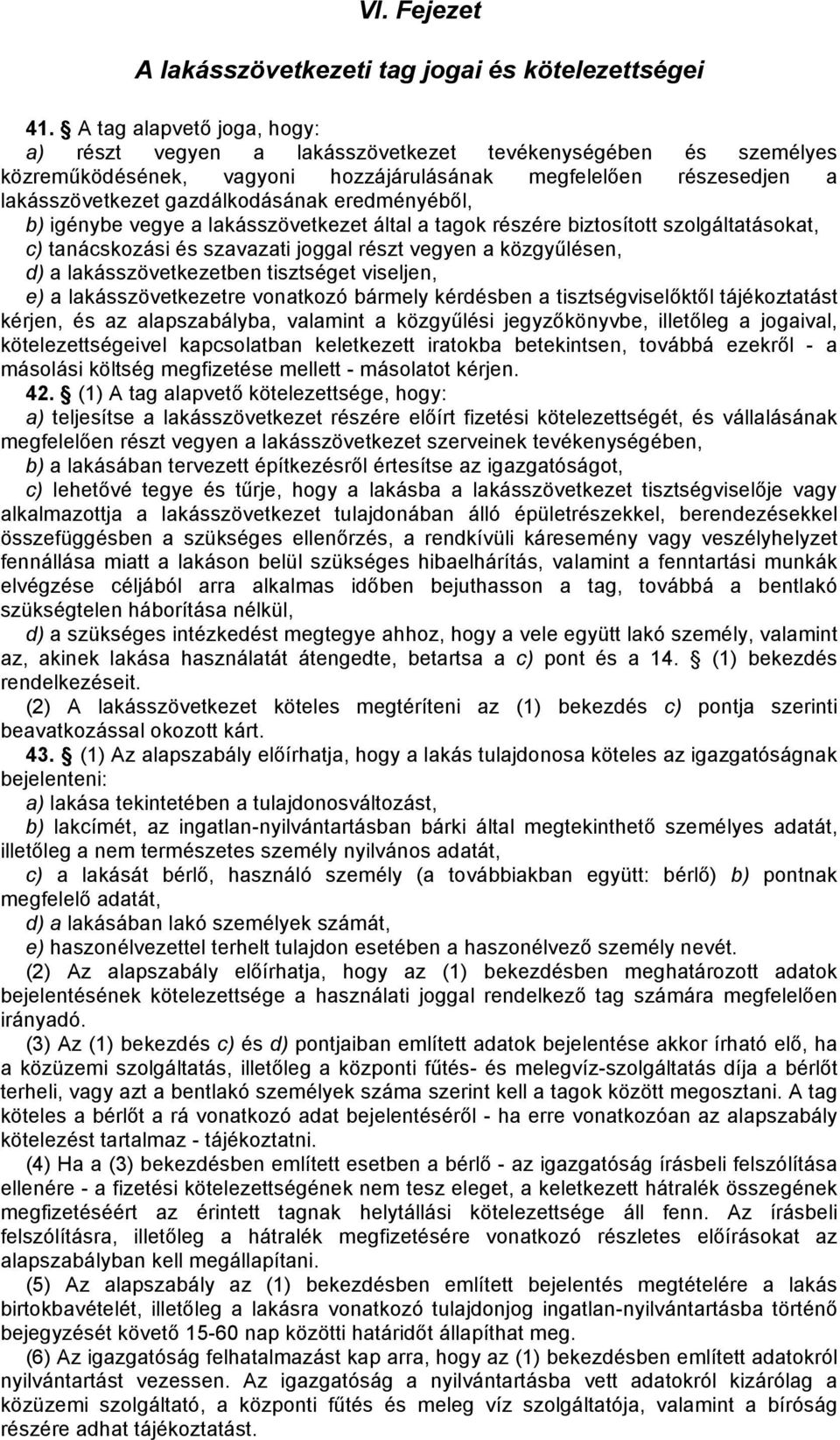 eredményéből, b) igénybe vegye a lakásszövetkezet által a tagok részére biztosított szolgáltatásokat, c) tanácskozási és szavazati joggal részt vegyen a közgyűlésen, d) a lakásszövetkezetben