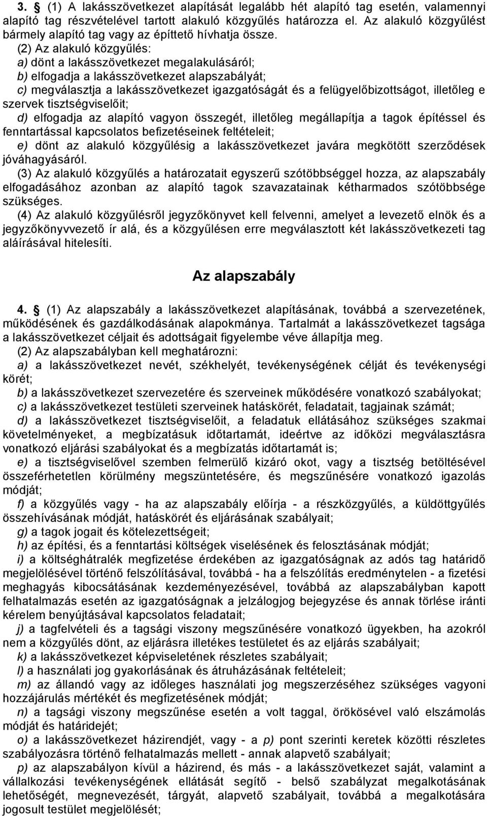 (2) Az alakuló közgyűlés: a) dönt a lakásszövetkezet megalakulásáról; b) elfogadja a lakásszövetkezet alapszabályát; c) megválasztja a lakásszövetkezet igazgatóságát és a felügyelőbizottságot,