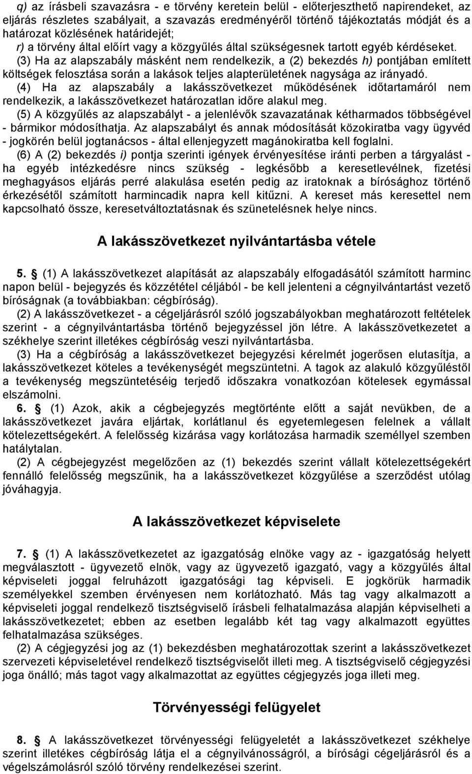 (3) Ha az alapszabály másként nem rendelkezik, a (2) bekezdés h) pontjában említett költségek felosztása során a lakások teljes alapterületének nagysága az irányadó.