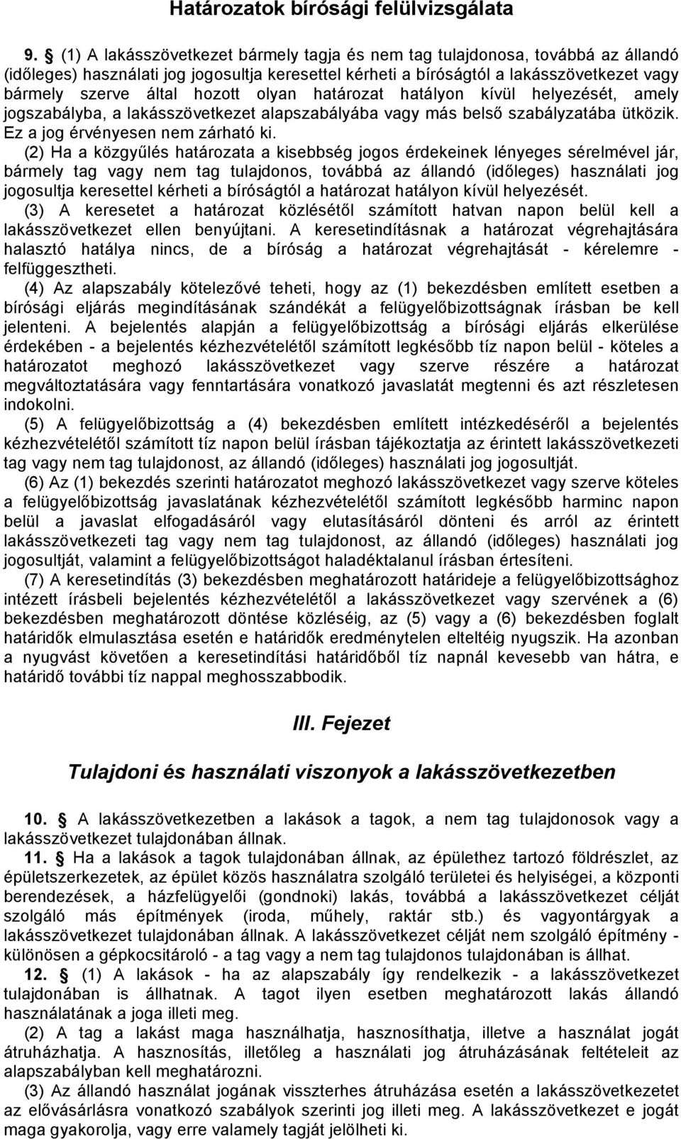 hozott olyan határozat hatályon kívül helyezését, amely jogszabályba, a lakásszövetkezet alapszabályába vagy más belső szabályzatába ütközik. Ez a jog érvényesen nem zárható ki.