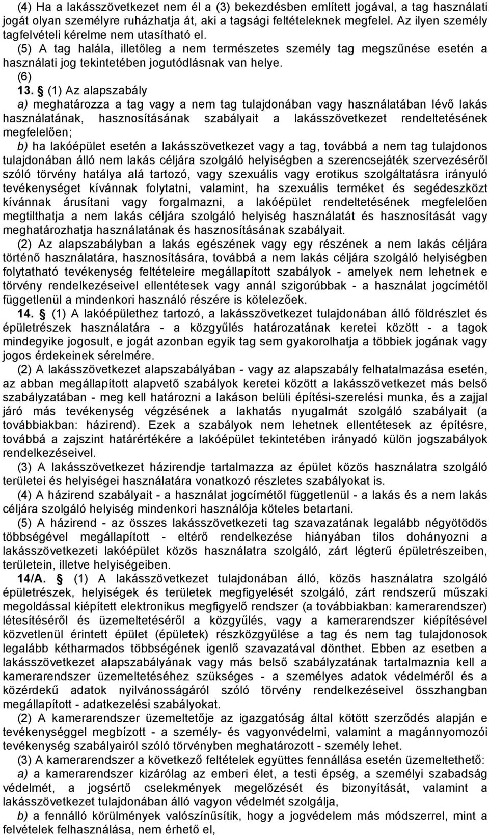 (1) Az alapszabály a) meghatározza a tag vagy a nem tag tulajdonában vagy használatában lévő lakás használatának, hasznosításának szabályait a lakásszövetkezet rendeltetésének megfelelően; b) ha