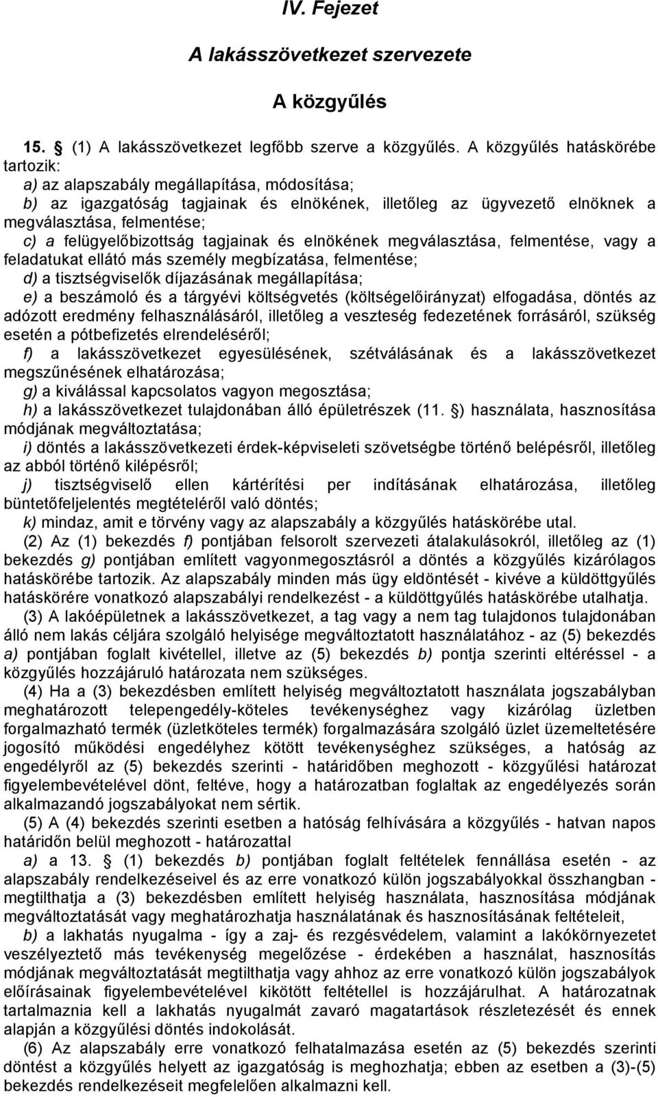 felügyelőbizottság tagjainak és elnökének megválasztása, felmentése, vagy a feladatukat ellátó más személy megbízatása, felmentése; d) a tisztségviselők díjazásának megállapítása; e) a beszámoló és a