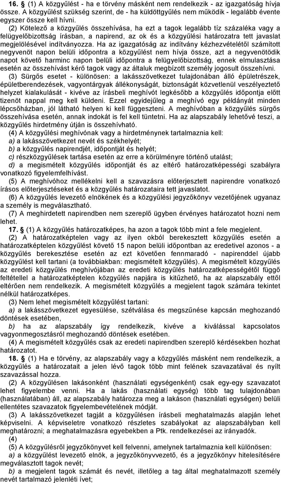 Ha az igazgatóság az indítvány kézhezvételétől számított negyvenöt napon belüli időpontra a közgyűlést nem hívja össze, azt a negyvenötödik napot követő harminc napon belüli időpontra a