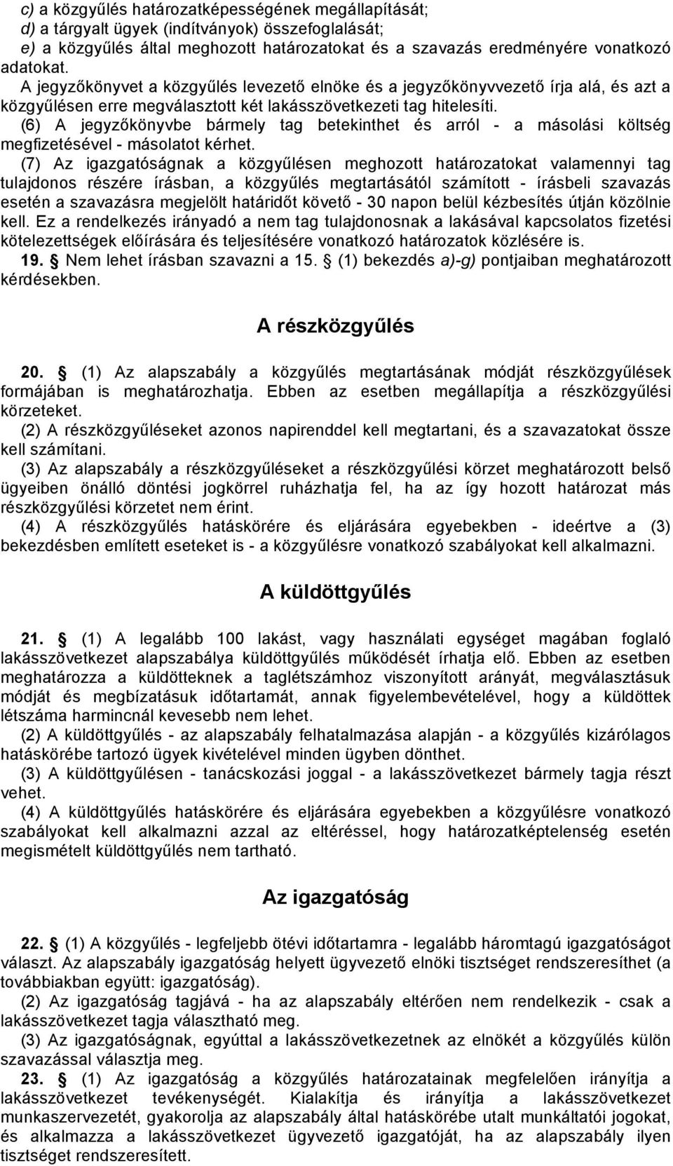 (6) A jegyzőkönyvbe bármely tag betekinthet és arról - a másolási költség megfizetésével - másolatot kérhet.