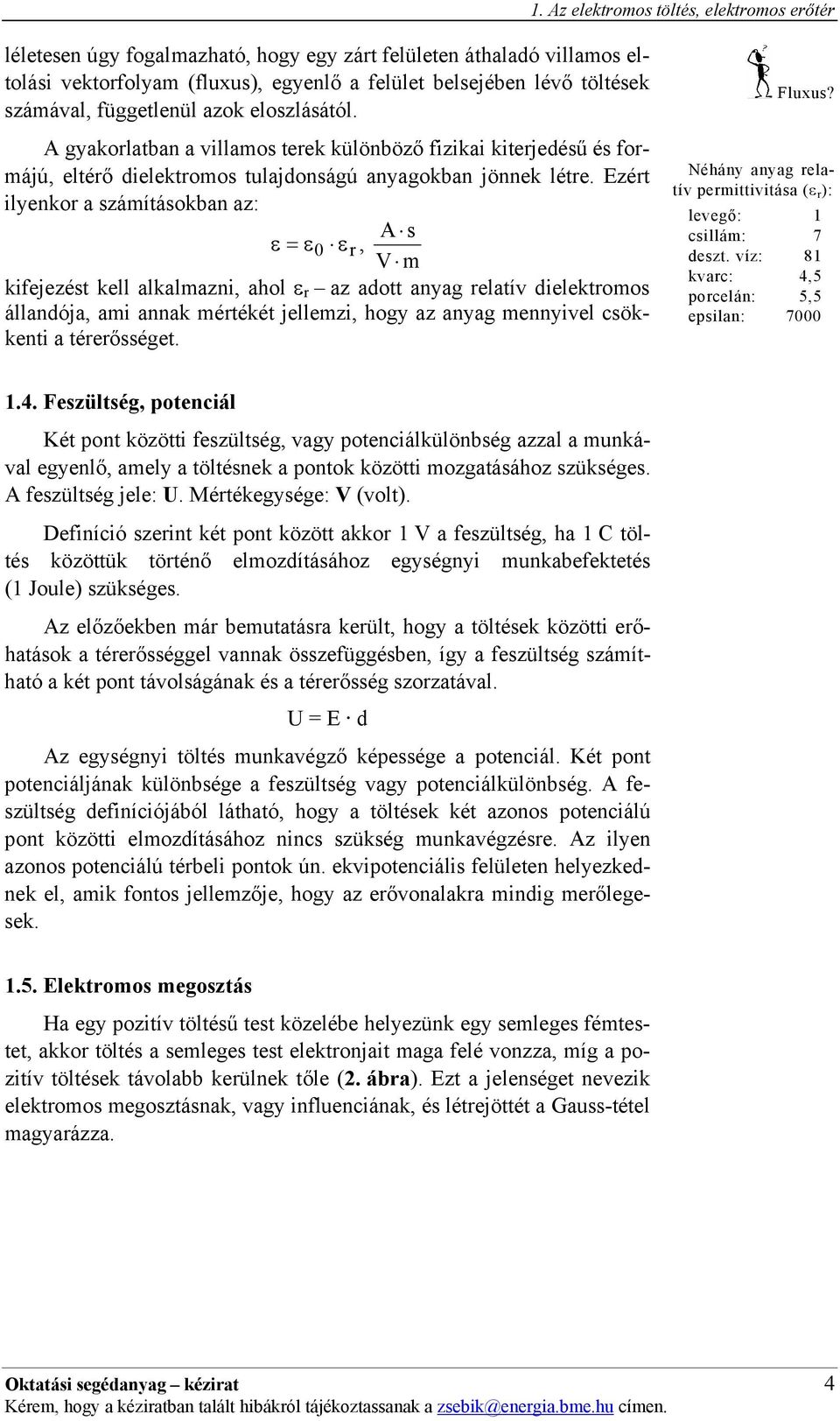 Ezért ilyenkor a számításokban az: A s ε ε0 ε r, V m kifejezést kell alkalmazni, ahol ε r az adott anyag relatív dielektromos állandója, ami annak mértékét jellemzi, hogy az anyag mennyivel csökkenti