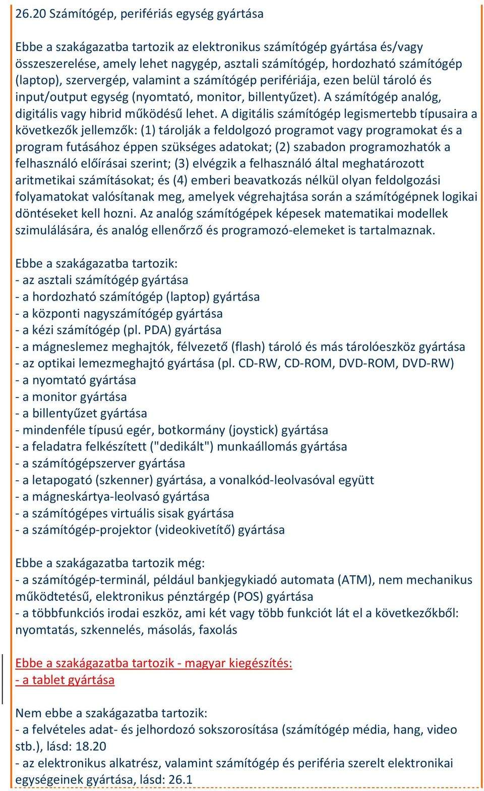 A digitális számítógép legismertebb típusaira a következők jellemzők: (1) tárolják a feldolgozó programot vagy programokat és a program futásához éppen szükséges adatokat; (2) szabadon programozhatók