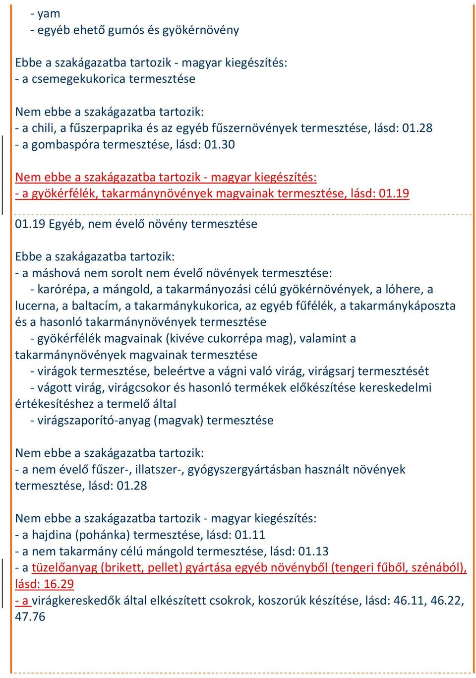 19 Egyéb, nem évelő növény termesztése a máshová nem sorolt nem évelő növények termesztése: karórépa, a mángold, a takarmányozási célú gyökérnövények, a lóhere, a lucerna, a baltacím, a