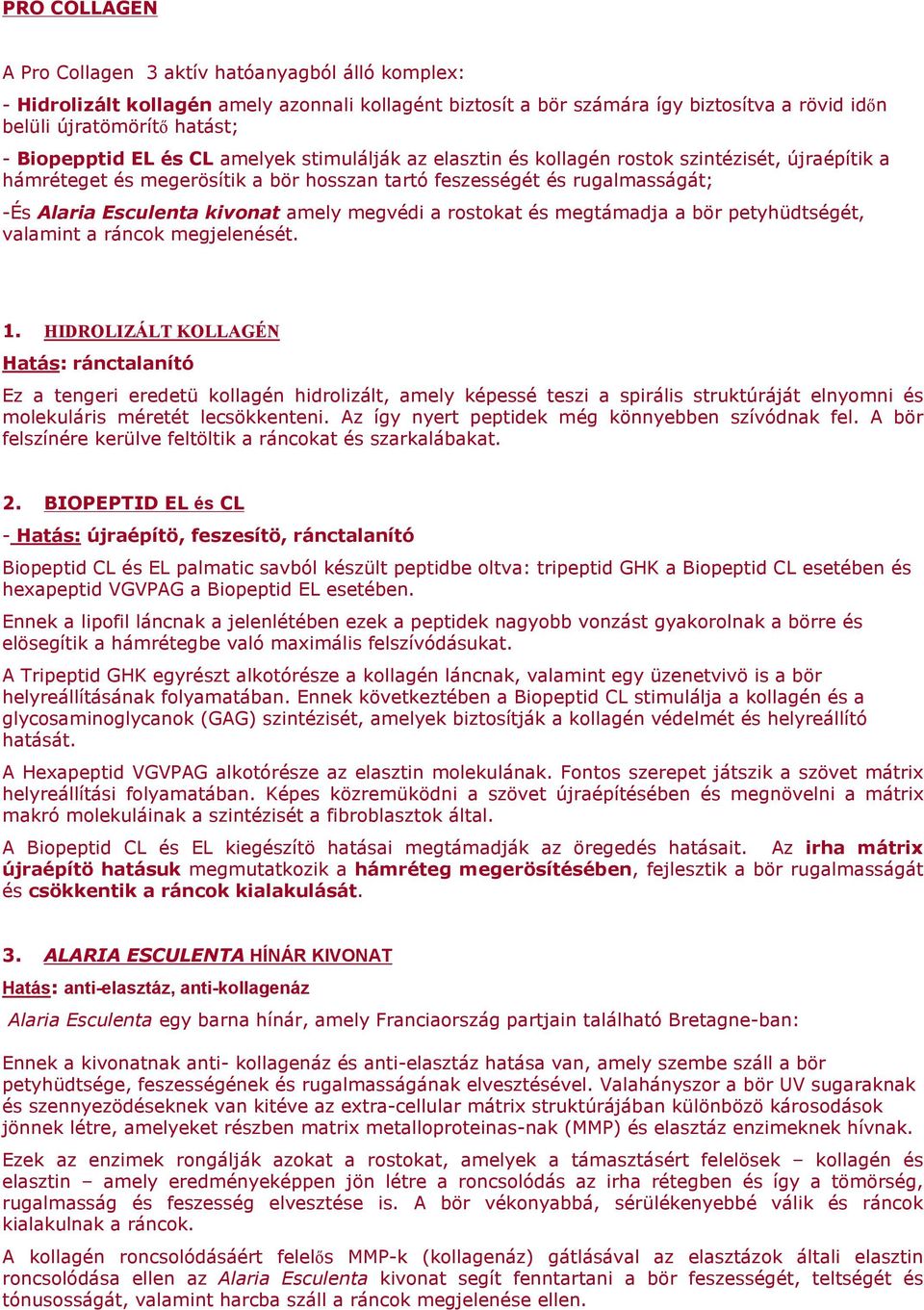 kivonat amely megvédi a rostokat és megtámadja a bör petyhüdtségét, valamint a ráncok megjelenését. 1.