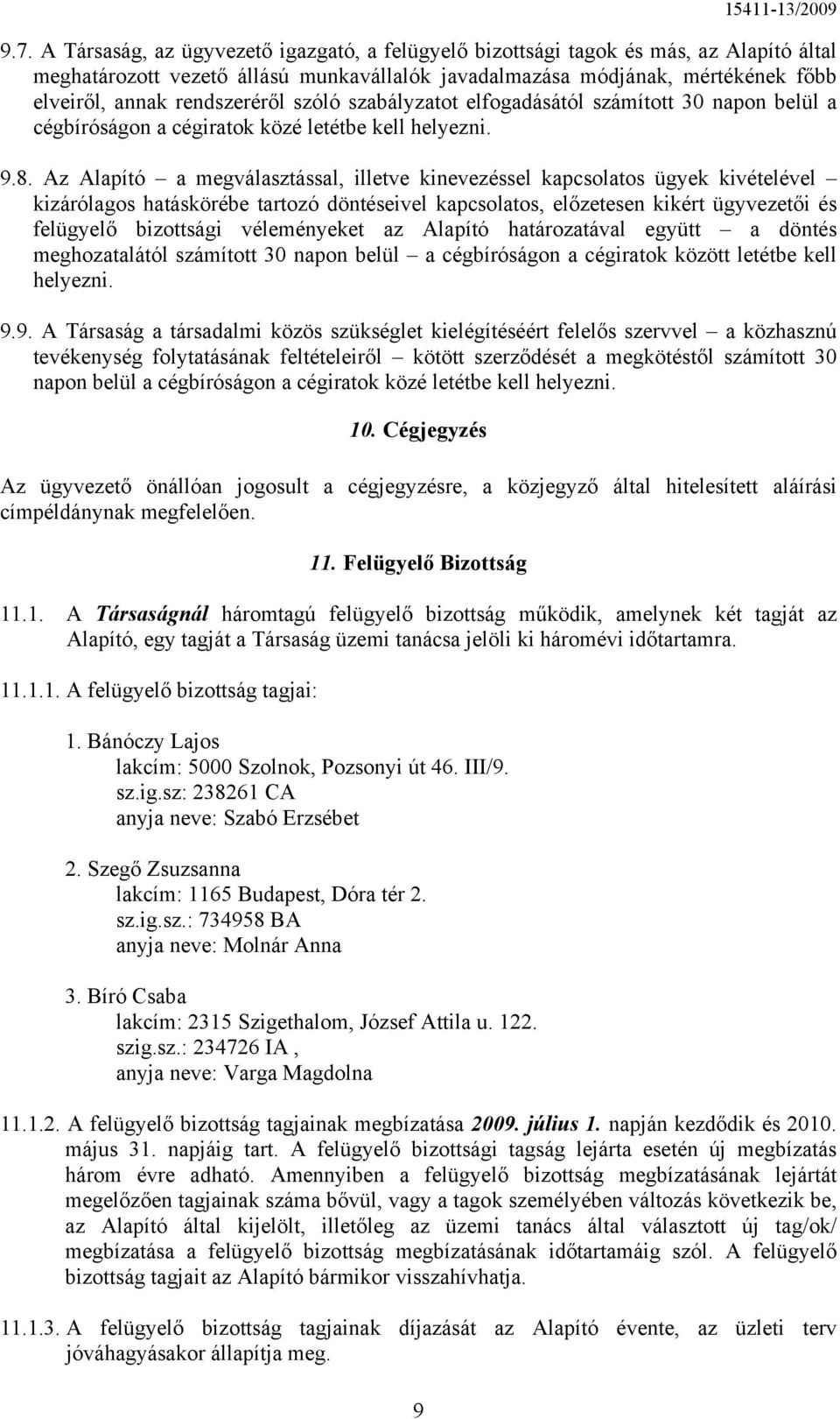 Az Alapító a megválasztással, illetve kinevezéssel kapcsolatos ügyek kivételével kizárólagos hatáskörébe tartozó döntéseivel kapcsolatos, előzetesen kikért ügyvezetői és felügyelő bizottsági