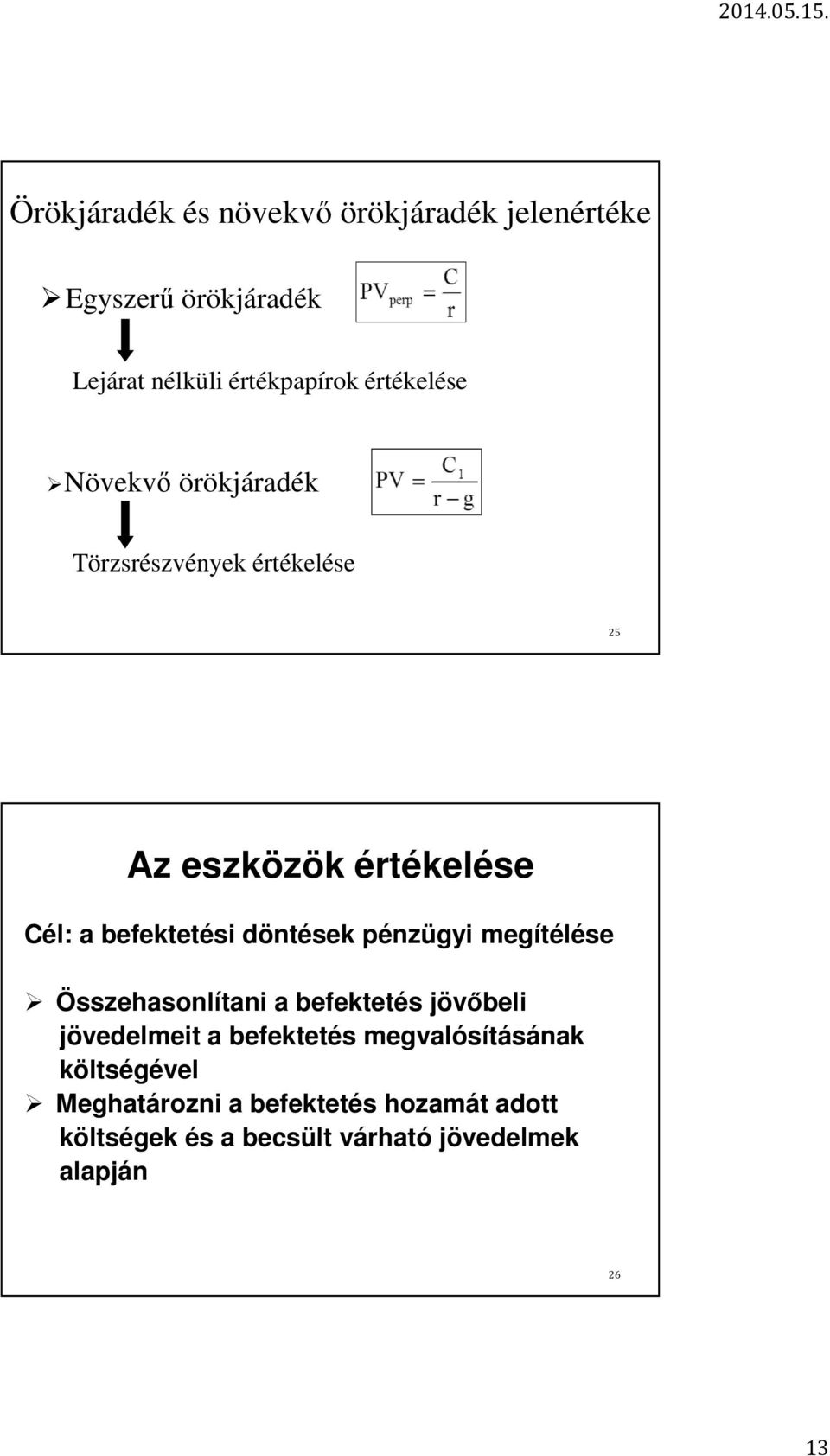 döntések pénzügyi megítélése Összehasonlítani a befektetés jövőbeli jövedelmeit a befektetés