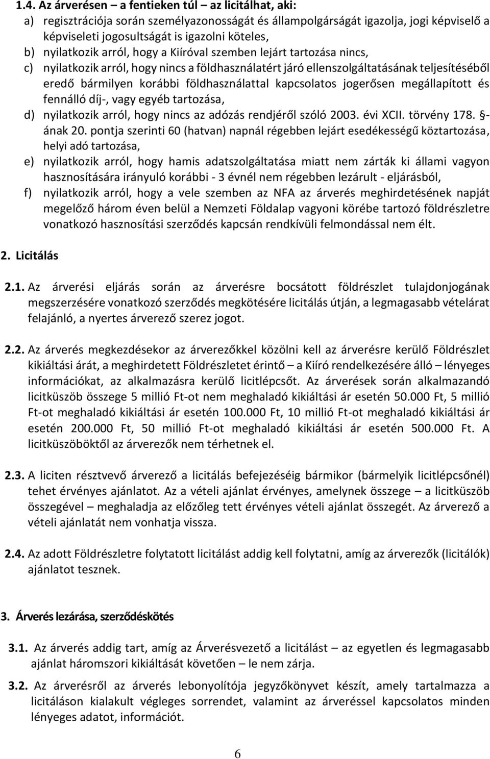 kapcsolatos jogerősen megállapított és fennálló díj-, vagy egyéb tartozása, d) nyilatkozik arról, hogy nincs az adózás rendjéről szóló 2003. évi XCII. törvény 178. - ának 20.