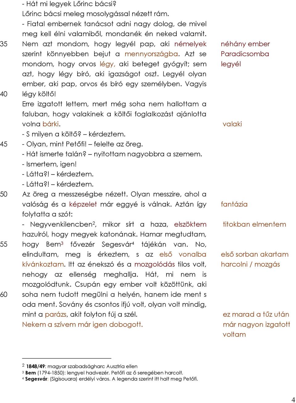 Legyél olyan ember, aki pap, orvos és bíró egy személyben. Vagyis légy költő! Erre izgatott lettem, mert még soha nem hallottam a faluban, hogy valakinek a költői foglalkozást ajánlotta volna bárki.