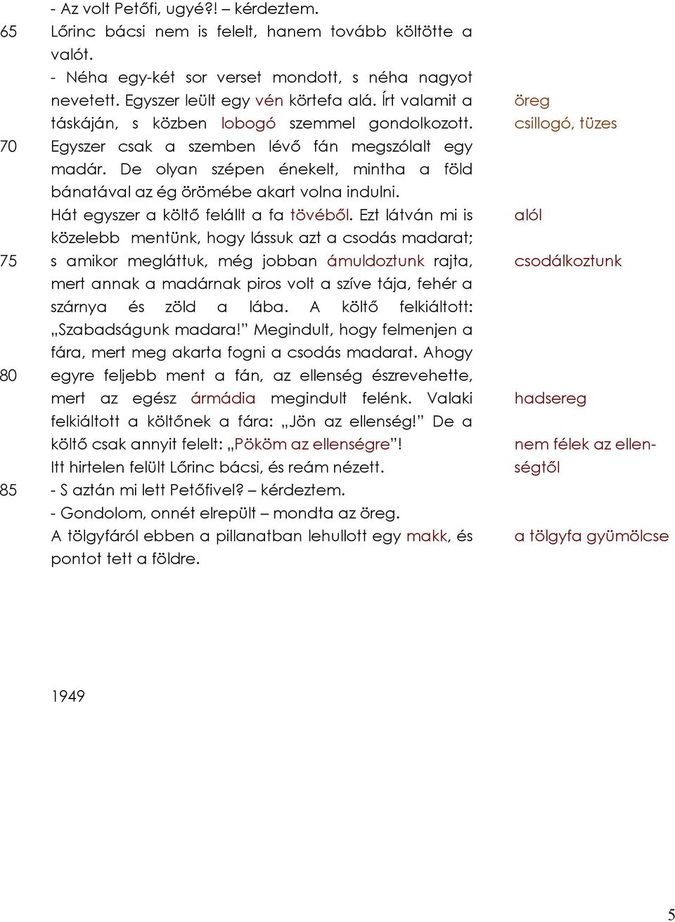 De olyan szépen énekelt, mintha a föld bánatával az ég örömébe akart volna indulni. Hát egyszer a költő felállt a fa tövéből.