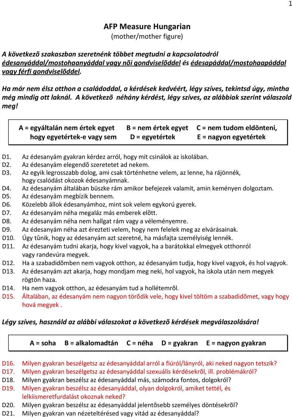 A következõ néhány kérdést, légy szíves, az alábbiak szerint válaszold meg!