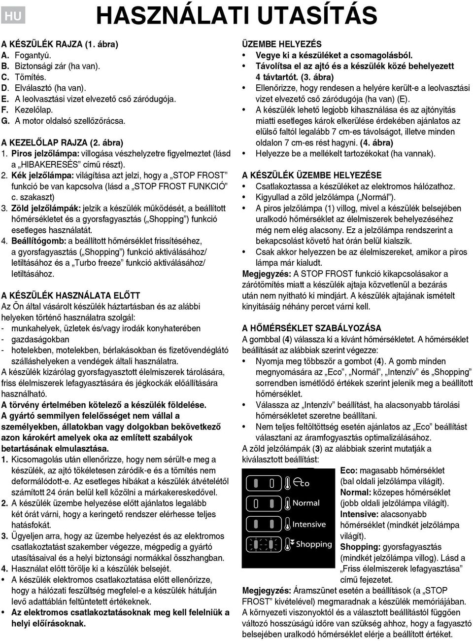 Kék jelzőlámpa: világítása azt jelzi, hogy a STOP FROST funkció be van kapcsolva (lásd a STOP FROST FUNKCIÓ c. szakaszt) 3.