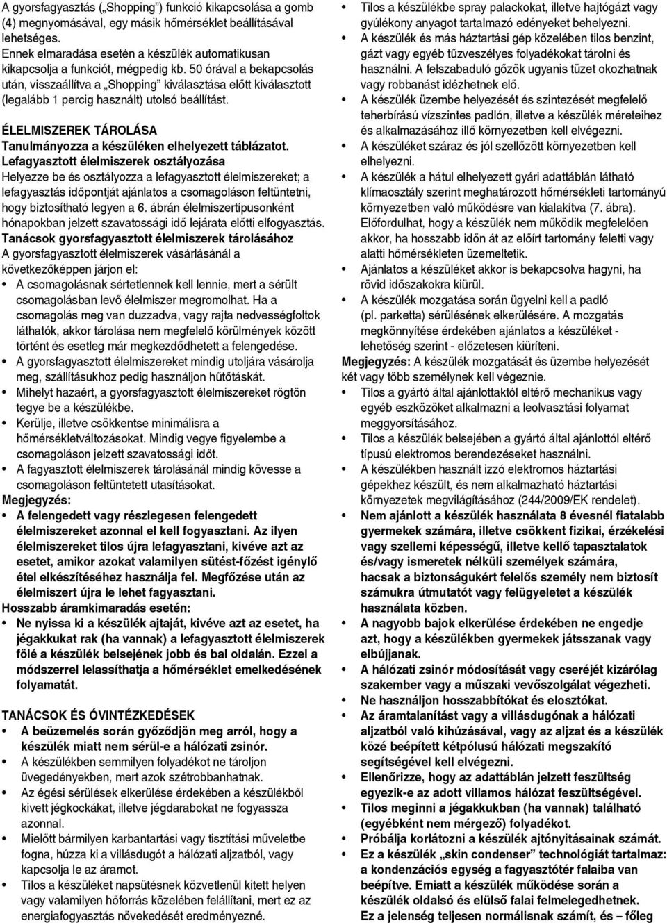 50 órával a bekapcsolás után, visszaállítva a Shopping kiválasztása előtt kiválasztott (legalább 1 percig használt) utolsó beállítást.