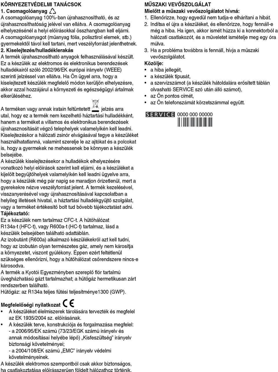 ) gyermekektől távol kell tartani, mert veszélyforrást jelenthetnek. 2. Kiselejtezés/hulladéklerakás A termék újrahasznosítható anyagok felhasználásával készült.