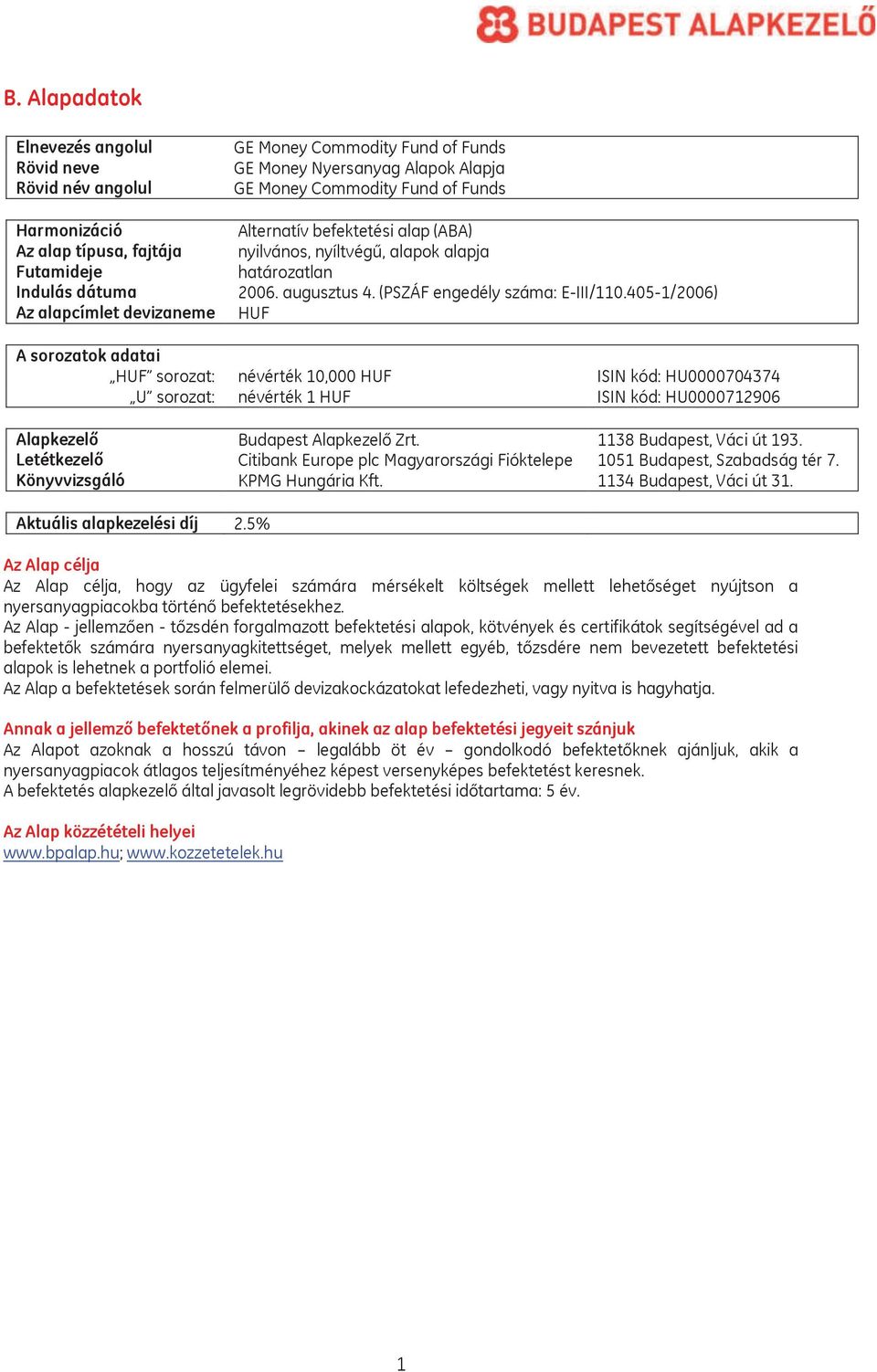 405-1/2006) HUF A sorozatok adatai HUF sorozat: névérték 10,000 HUF ISIN kód: HU0000704374 U sorozat: névérték 1 HUF ISIN kód: HU0000712906 Alapkezelő Budapest Alapkezelő Zrt.