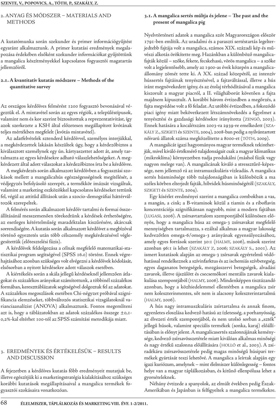 A kvantitatív kutatás módszere Methods of the quantitative survey Az országos kérdőíves felmérést 1200 fogyasztó bevonásával végeztük el.
