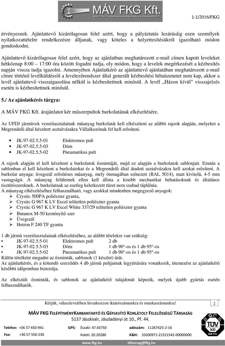 Ajánlattevő kizárólagosan felel azért, hogy az ajánlatban meghatározott e-mail címen kapott leveleket hétköznap 8:00 17:00 óra között fogadni tudja, oly módon, hogy a levelek megérkezését a