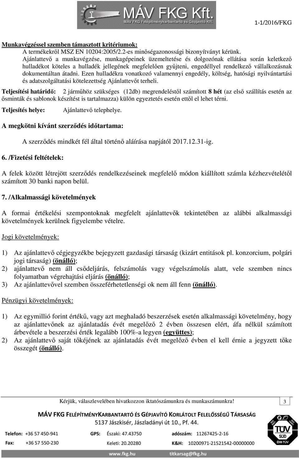 dokumentáltan átadni. Ezen hulladékra vonatkozó valamennyi engedély, költség, hatósági nyilvántartási és adatszolgáltatási kötelezettség Ajánlattevőt terheli.