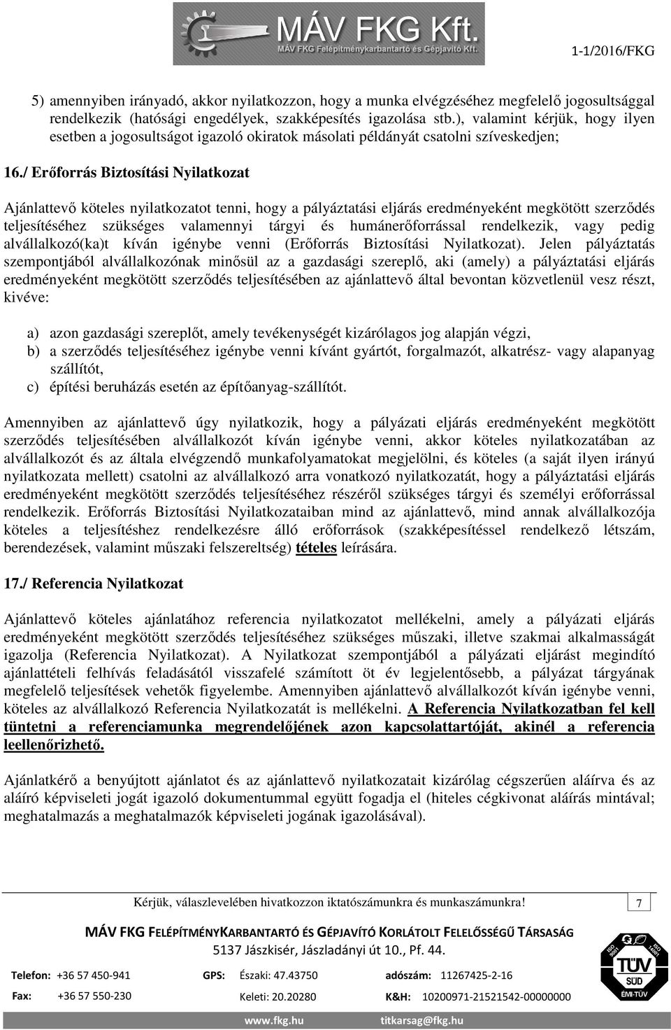 / Erőforrás Biztosítási Nyilatkozat Ajánlattevő köteles nyilatkozatot tenni, hogy a pályáztatási eljárás eredményeként megkötött szerződés teljesítéséhez szükséges valamennyi tárgyi és